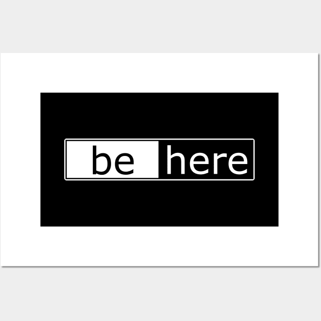 Be Here mindfulness reminder Wall Art by Bluepress